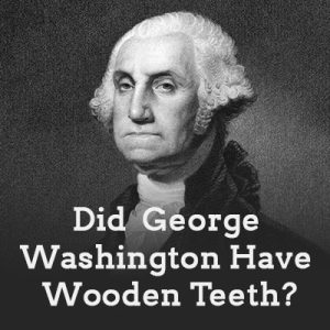 Did George Washington Really Have Wooden Teeth?