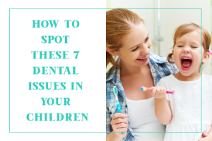How to Spot These 7 Dental Issues in Your Children