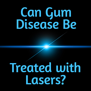 Can Gum Disease Be Treated with Lasers? LANAP® Says Yes!